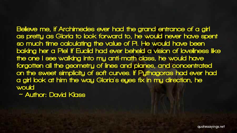 David Klass Quotes: Believe Me, If Archimedes Ever Had The Grand Entrance Of A Girl As Pretty As Gloria To Look Forward To,