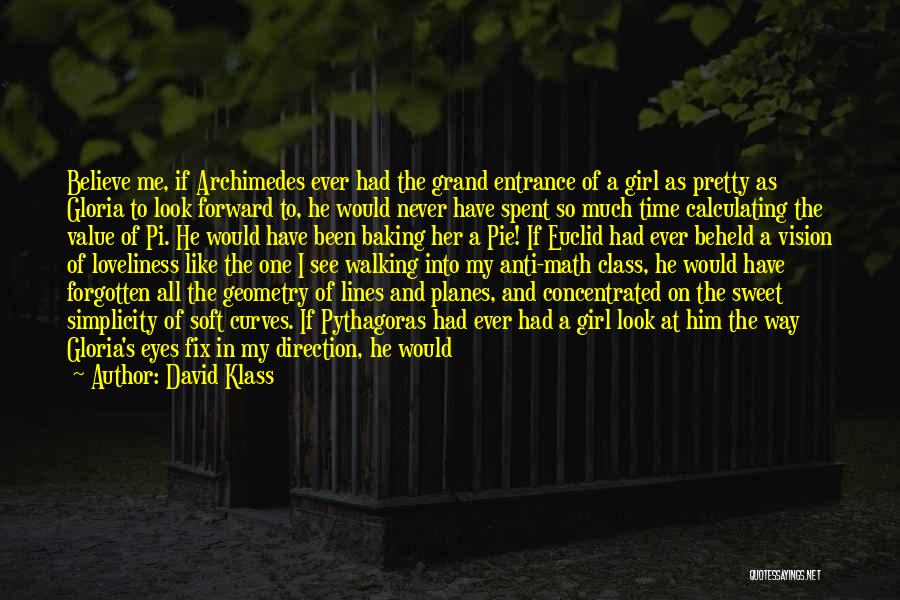 David Klass Quotes: Believe Me, If Archimedes Ever Had The Grand Entrance Of A Girl As Pretty As Gloria To Look Forward To,