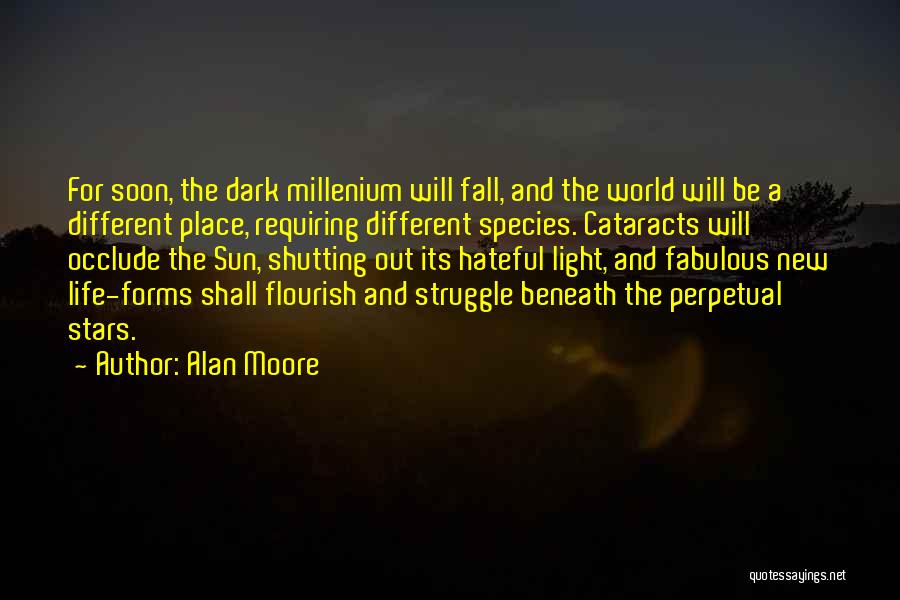 Alan Moore Quotes: For Soon, The Dark Millenium Will Fall, And The World Will Be A Different Place, Requiring Different Species. Cataracts Will