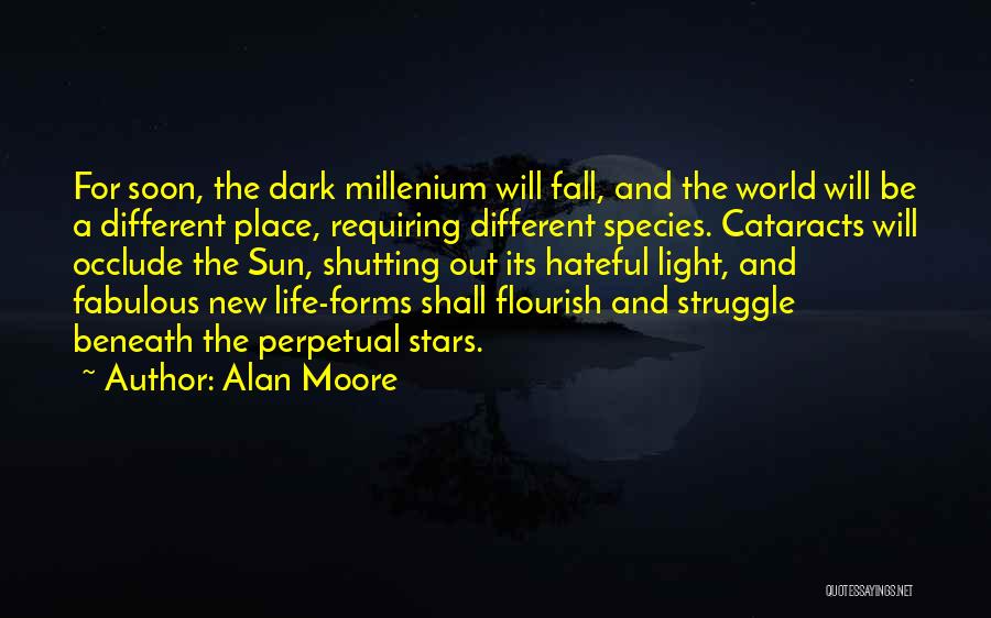 Alan Moore Quotes: For Soon, The Dark Millenium Will Fall, And The World Will Be A Different Place, Requiring Different Species. Cataracts Will