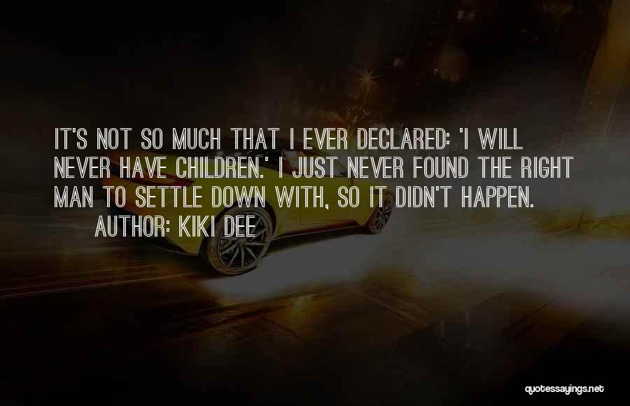 Kiki Dee Quotes: It's Not So Much That I Ever Declared: 'i Will Never Have Children.' I Just Never Found The Right Man