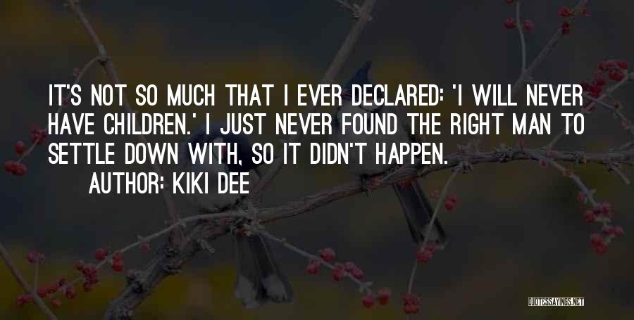 Kiki Dee Quotes: It's Not So Much That I Ever Declared: 'i Will Never Have Children.' I Just Never Found The Right Man