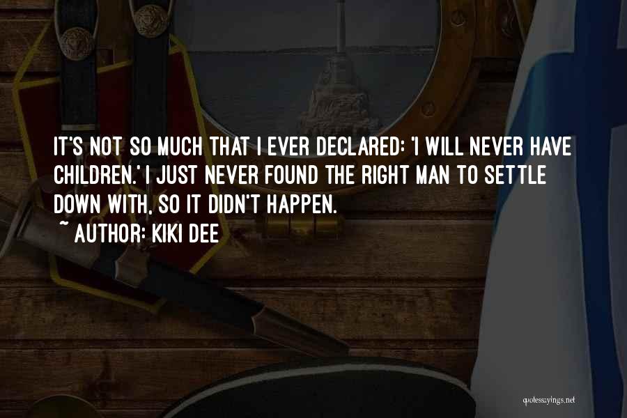 Kiki Dee Quotes: It's Not So Much That I Ever Declared: 'i Will Never Have Children.' I Just Never Found The Right Man