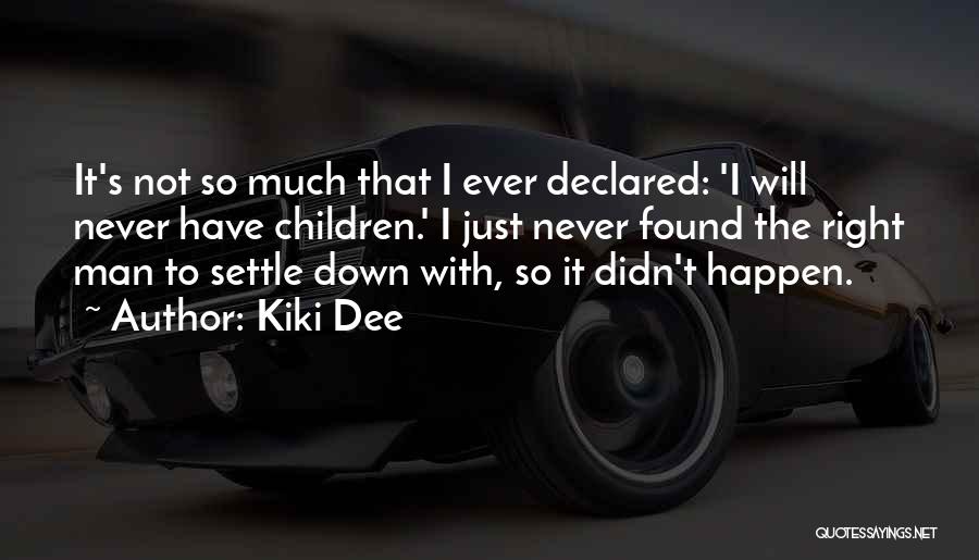 Kiki Dee Quotes: It's Not So Much That I Ever Declared: 'i Will Never Have Children.' I Just Never Found The Right Man