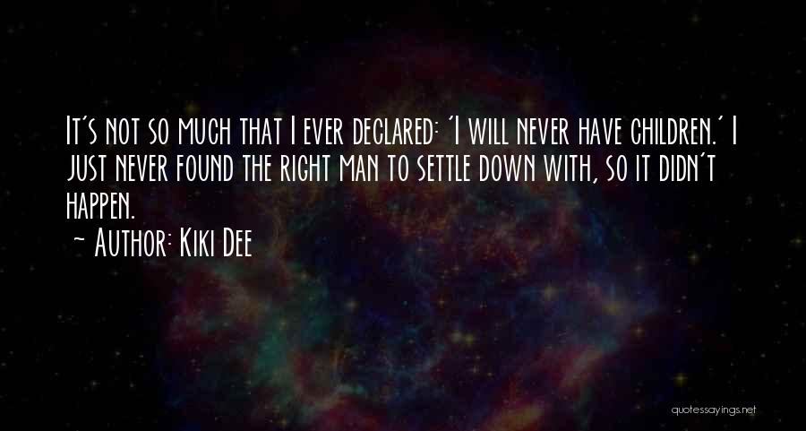 Kiki Dee Quotes: It's Not So Much That I Ever Declared: 'i Will Never Have Children.' I Just Never Found The Right Man