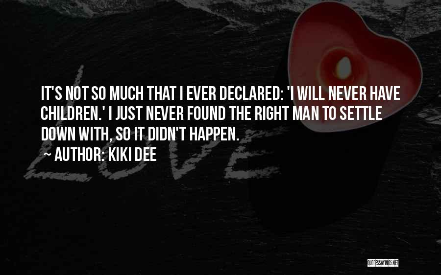 Kiki Dee Quotes: It's Not So Much That I Ever Declared: 'i Will Never Have Children.' I Just Never Found The Right Man