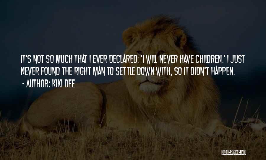 Kiki Dee Quotes: It's Not So Much That I Ever Declared: 'i Will Never Have Children.' I Just Never Found The Right Man