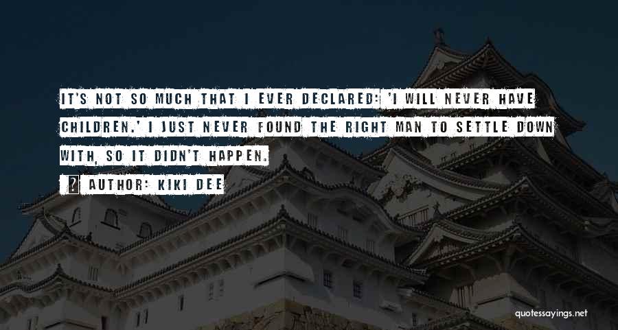 Kiki Dee Quotes: It's Not So Much That I Ever Declared: 'i Will Never Have Children.' I Just Never Found The Right Man