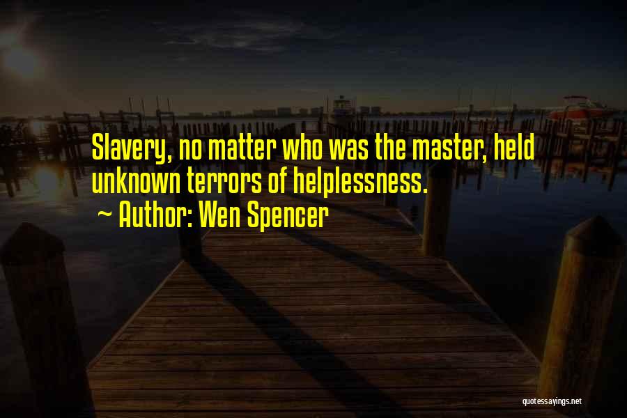 Wen Spencer Quotes: Slavery, No Matter Who Was The Master, Held Unknown Terrors Of Helplessness.