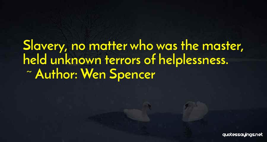 Wen Spencer Quotes: Slavery, No Matter Who Was The Master, Held Unknown Terrors Of Helplessness.