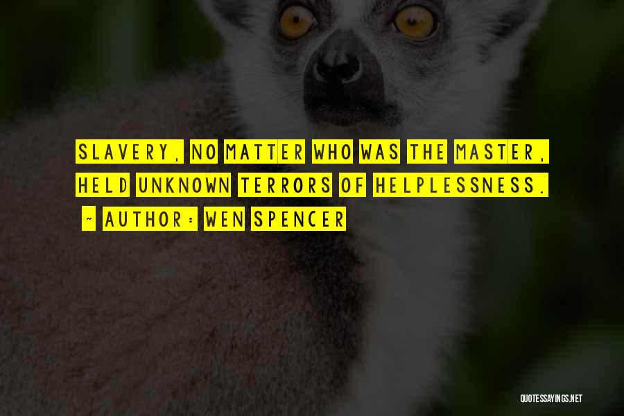 Wen Spencer Quotes: Slavery, No Matter Who Was The Master, Held Unknown Terrors Of Helplessness.