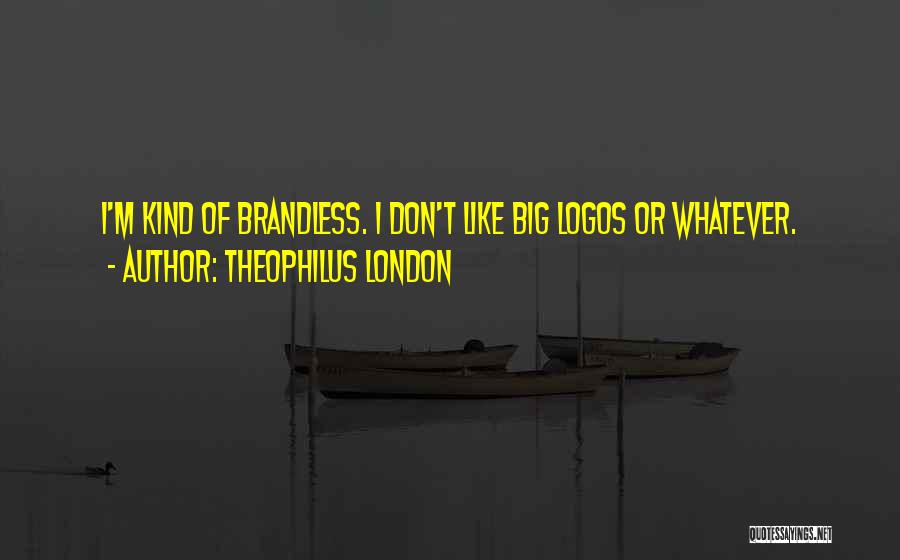 Theophilus London Quotes: I'm Kind Of Brandless. I Don't Like Big Logos Or Whatever.