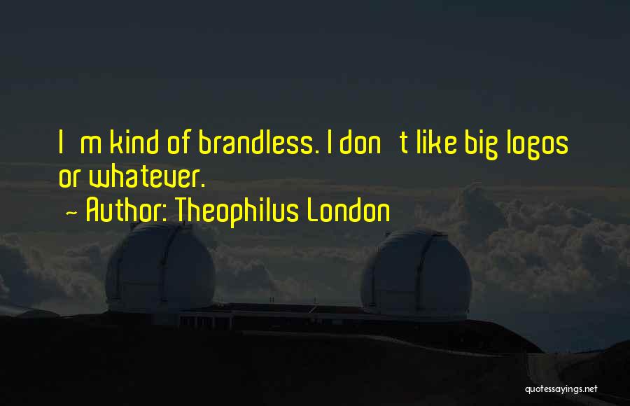 Theophilus London Quotes: I'm Kind Of Brandless. I Don't Like Big Logos Or Whatever.