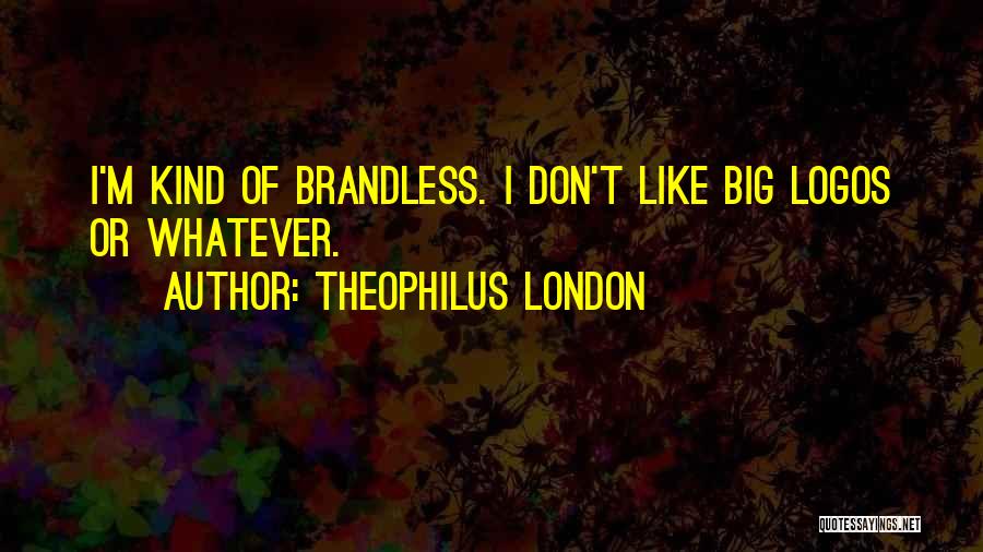 Theophilus London Quotes: I'm Kind Of Brandless. I Don't Like Big Logos Or Whatever.