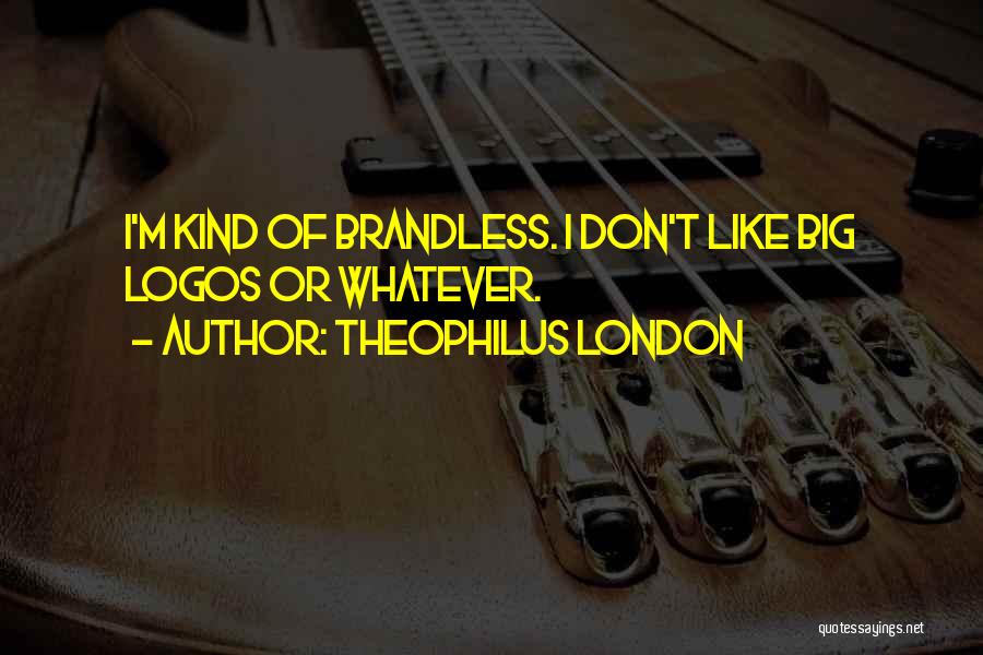 Theophilus London Quotes: I'm Kind Of Brandless. I Don't Like Big Logos Or Whatever.