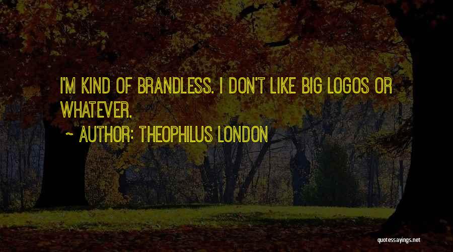 Theophilus London Quotes: I'm Kind Of Brandless. I Don't Like Big Logos Or Whatever.