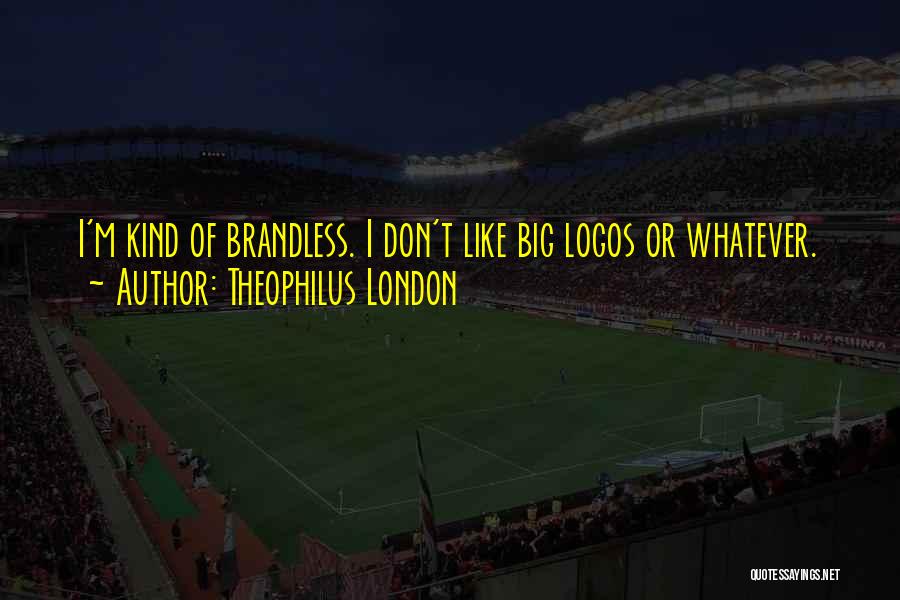 Theophilus London Quotes: I'm Kind Of Brandless. I Don't Like Big Logos Or Whatever.