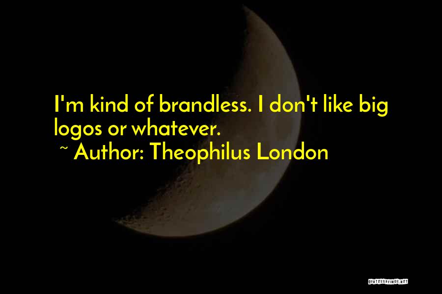 Theophilus London Quotes: I'm Kind Of Brandless. I Don't Like Big Logos Or Whatever.