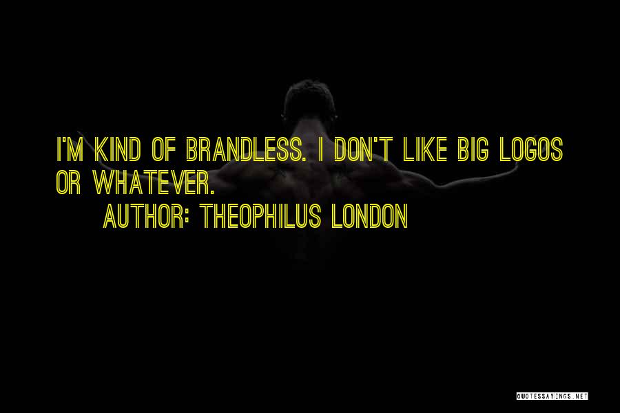 Theophilus London Quotes: I'm Kind Of Brandless. I Don't Like Big Logos Or Whatever.