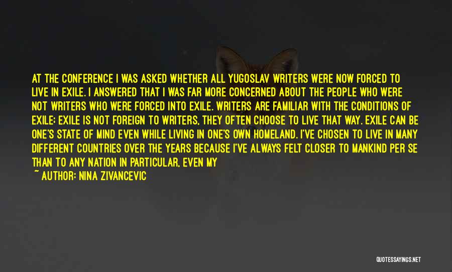 Nina Zivancevic Quotes: At The Conference I Was Asked Whether All Yugoslav Writers Were Now Forced To Live In Exile. I Answered That