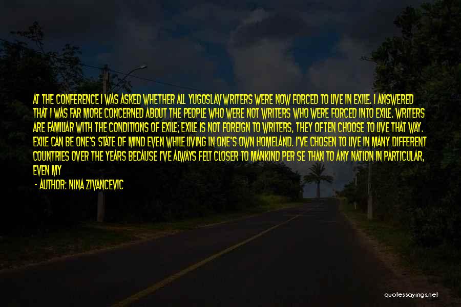 Nina Zivancevic Quotes: At The Conference I Was Asked Whether All Yugoslav Writers Were Now Forced To Live In Exile. I Answered That