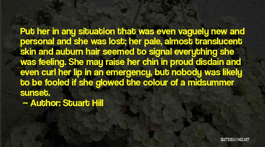 Stuart Hill Quotes: Put Her In Any Situation That Was Even Vaguely New And Personal And She Was Lost; Her Pale, Almost Translucent