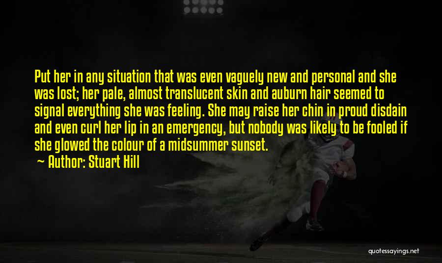 Stuart Hill Quotes: Put Her In Any Situation That Was Even Vaguely New And Personal And She Was Lost; Her Pale, Almost Translucent