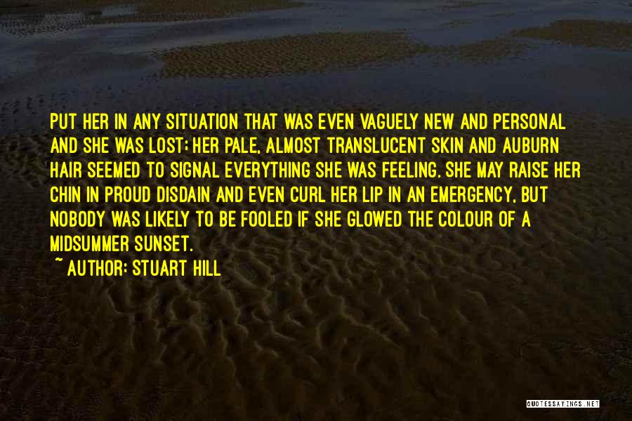 Stuart Hill Quotes: Put Her In Any Situation That Was Even Vaguely New And Personal And She Was Lost; Her Pale, Almost Translucent