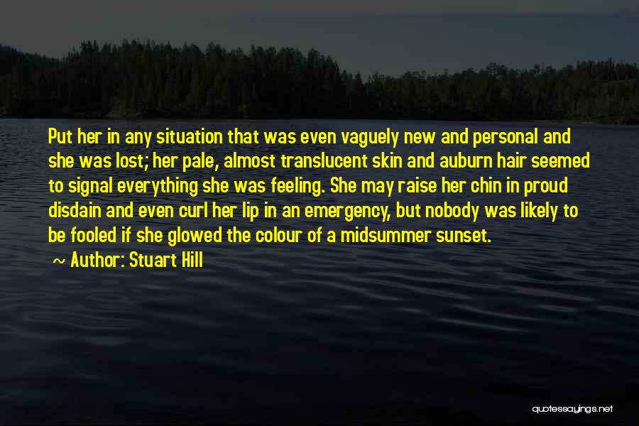 Stuart Hill Quotes: Put Her In Any Situation That Was Even Vaguely New And Personal And She Was Lost; Her Pale, Almost Translucent