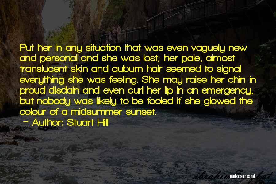 Stuart Hill Quotes: Put Her In Any Situation That Was Even Vaguely New And Personal And She Was Lost; Her Pale, Almost Translucent