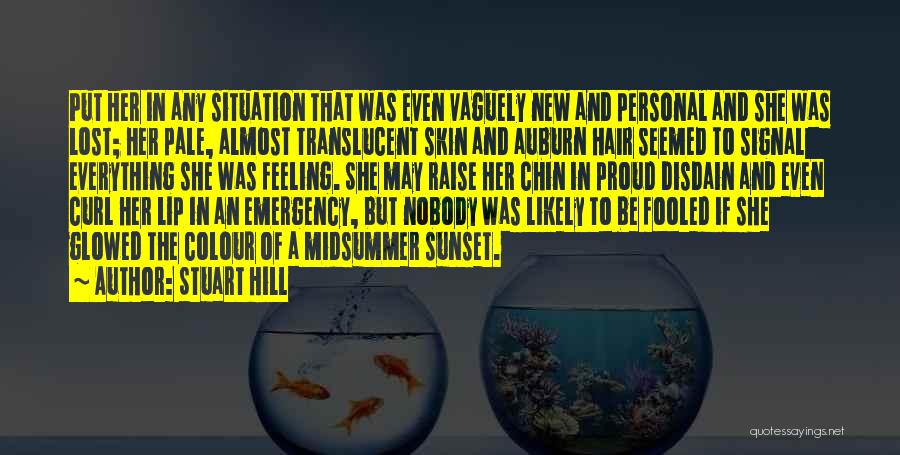 Stuart Hill Quotes: Put Her In Any Situation That Was Even Vaguely New And Personal And She Was Lost; Her Pale, Almost Translucent