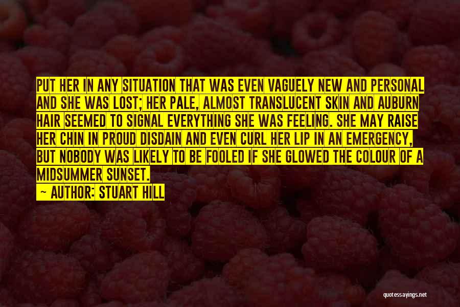 Stuart Hill Quotes: Put Her In Any Situation That Was Even Vaguely New And Personal And She Was Lost; Her Pale, Almost Translucent