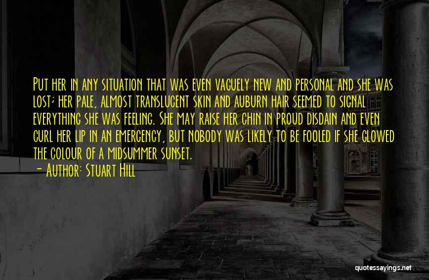 Stuart Hill Quotes: Put Her In Any Situation That Was Even Vaguely New And Personal And She Was Lost; Her Pale, Almost Translucent
