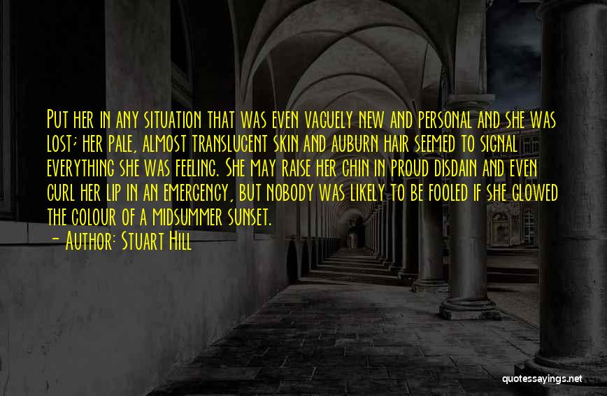 Stuart Hill Quotes: Put Her In Any Situation That Was Even Vaguely New And Personal And She Was Lost; Her Pale, Almost Translucent