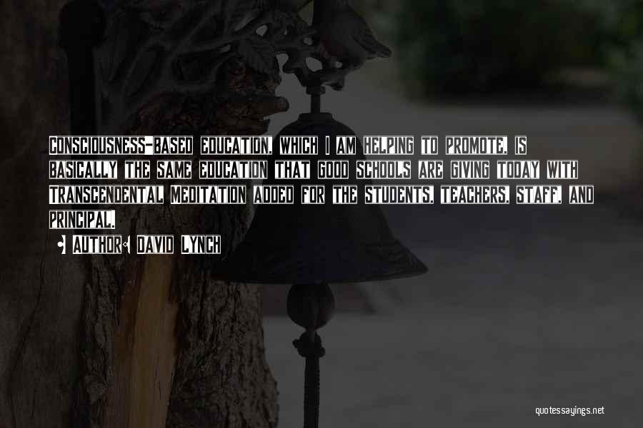 David Lynch Quotes: Consciousness-based Education, Which I Am Helping To Promote, Is Basically The Same Education That Good Schools Are Giving Today With