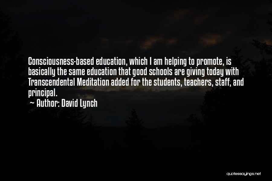 David Lynch Quotes: Consciousness-based Education, Which I Am Helping To Promote, Is Basically The Same Education That Good Schools Are Giving Today With