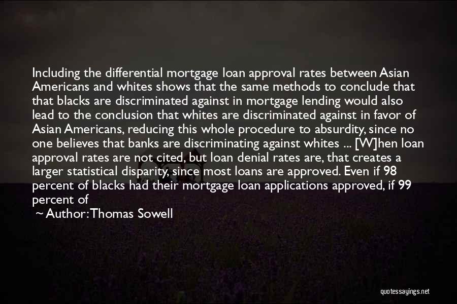 Thomas Sowell Quotes: Including The Differential Mortgage Loan Approval Rates Between Asian Americans And Whites Shows That The Same Methods To Conclude That