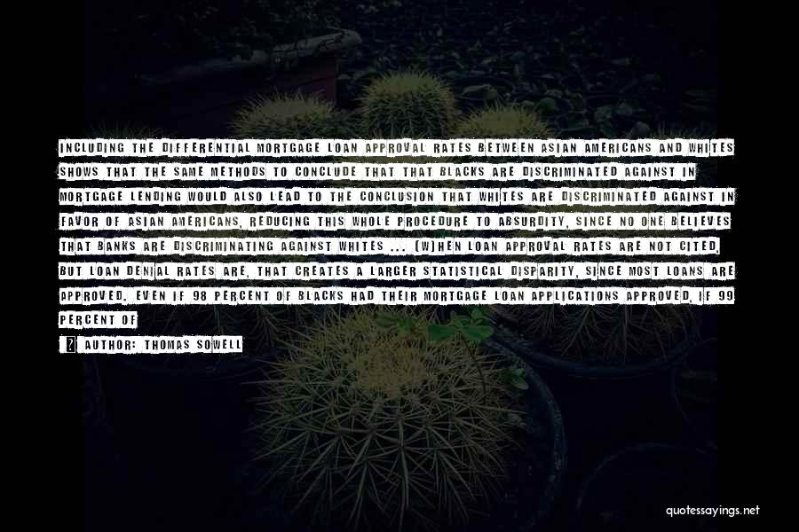 Thomas Sowell Quotes: Including The Differential Mortgage Loan Approval Rates Between Asian Americans And Whites Shows That The Same Methods To Conclude That