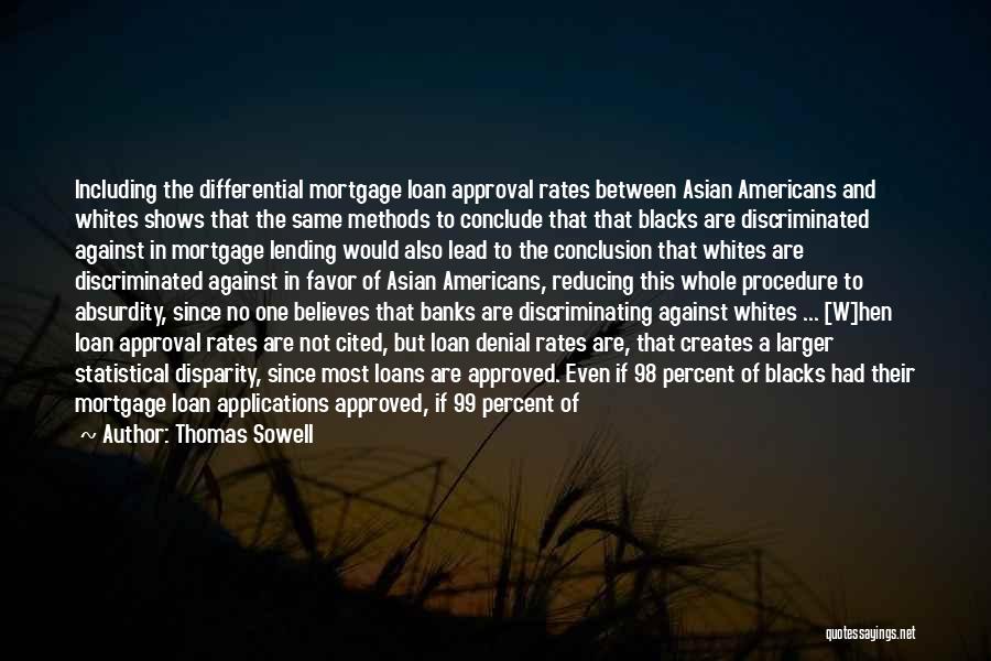 Thomas Sowell Quotes: Including The Differential Mortgage Loan Approval Rates Between Asian Americans And Whites Shows That The Same Methods To Conclude That