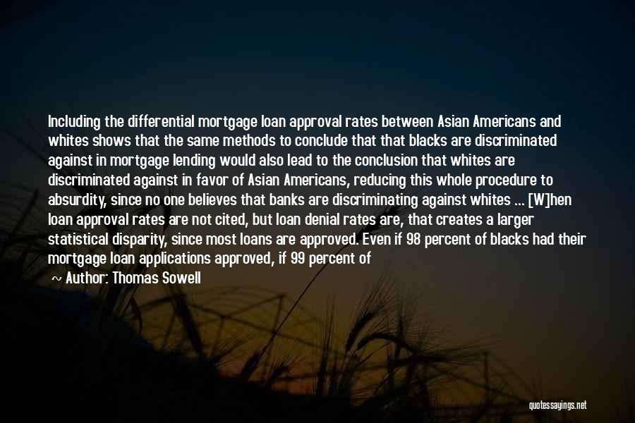 Thomas Sowell Quotes: Including The Differential Mortgage Loan Approval Rates Between Asian Americans And Whites Shows That The Same Methods To Conclude That