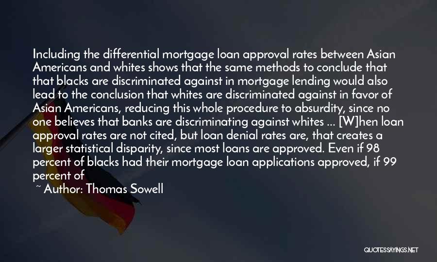 Thomas Sowell Quotes: Including The Differential Mortgage Loan Approval Rates Between Asian Americans And Whites Shows That The Same Methods To Conclude That