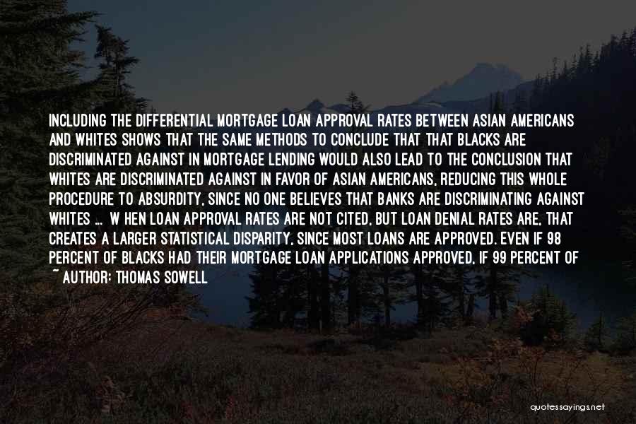 Thomas Sowell Quotes: Including The Differential Mortgage Loan Approval Rates Between Asian Americans And Whites Shows That The Same Methods To Conclude That