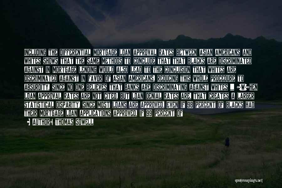 Thomas Sowell Quotes: Including The Differential Mortgage Loan Approval Rates Between Asian Americans And Whites Shows That The Same Methods To Conclude That