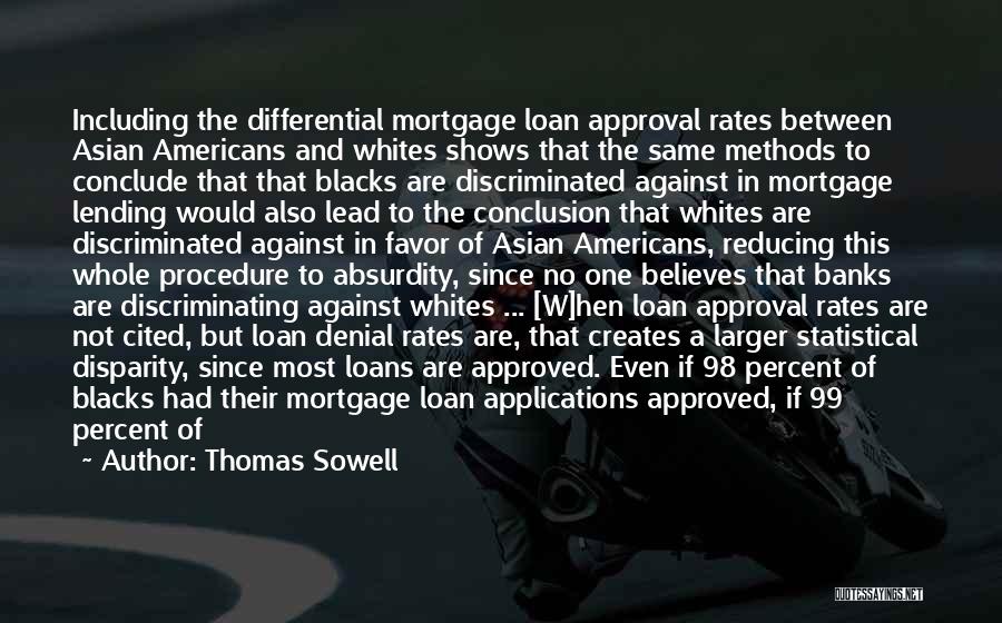 Thomas Sowell Quotes: Including The Differential Mortgage Loan Approval Rates Between Asian Americans And Whites Shows That The Same Methods To Conclude That