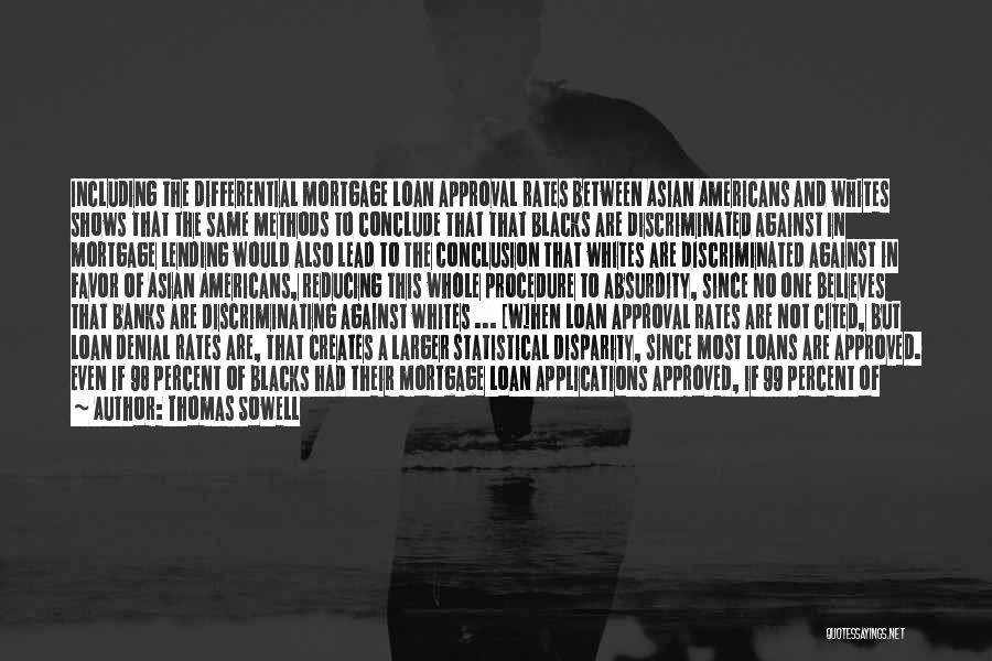 Thomas Sowell Quotes: Including The Differential Mortgage Loan Approval Rates Between Asian Americans And Whites Shows That The Same Methods To Conclude That