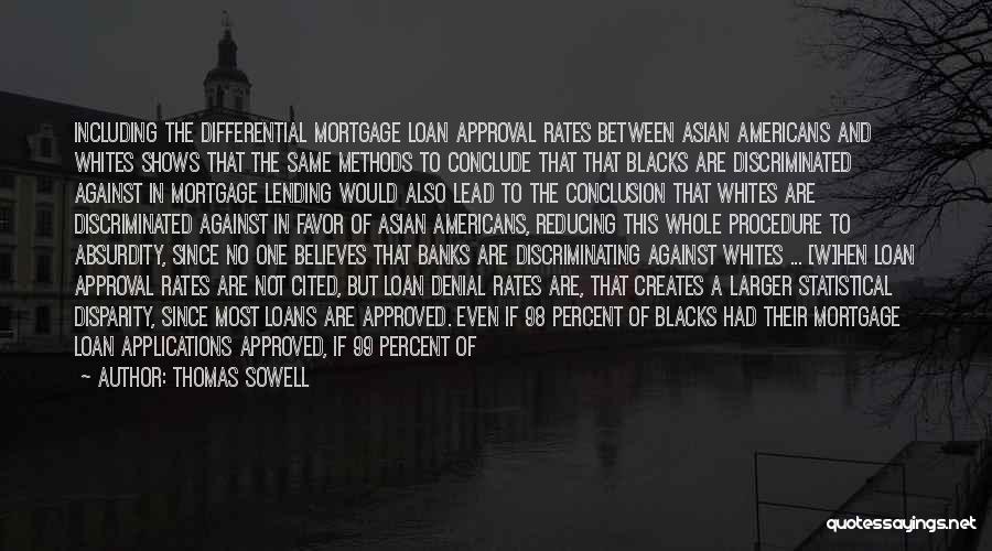 Thomas Sowell Quotes: Including The Differential Mortgage Loan Approval Rates Between Asian Americans And Whites Shows That The Same Methods To Conclude That