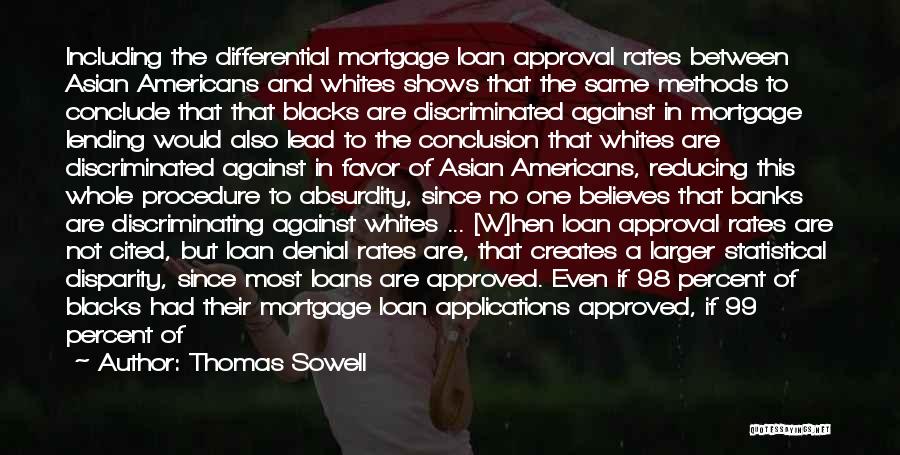 Thomas Sowell Quotes: Including The Differential Mortgage Loan Approval Rates Between Asian Americans And Whites Shows That The Same Methods To Conclude That