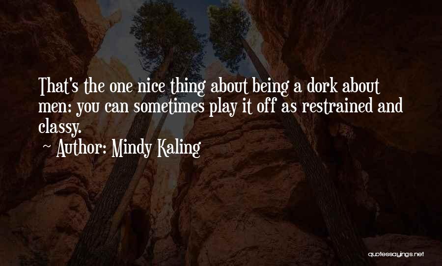 Mindy Kaling Quotes: That's The One Nice Thing About Being A Dork About Men: You Can Sometimes Play It Off As Restrained And