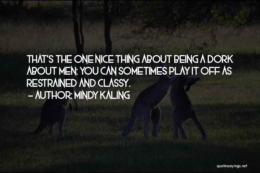 Mindy Kaling Quotes: That's The One Nice Thing About Being A Dork About Men: You Can Sometimes Play It Off As Restrained And