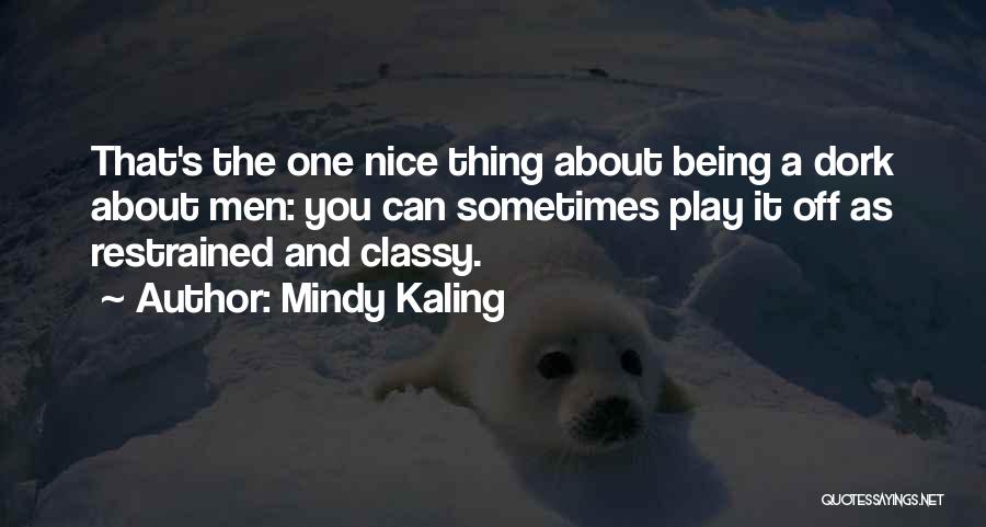 Mindy Kaling Quotes: That's The One Nice Thing About Being A Dork About Men: You Can Sometimes Play It Off As Restrained And